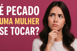 É pecado uma mulher se tocar? Uma Resposta Bíblica Clara, Equilibrada e Sem Condenação