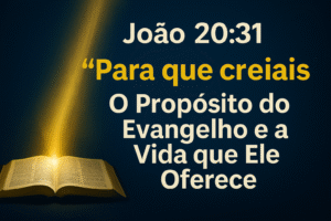 João 20:31 Para que creiais O Propósito do Evangelho e a Vida que Ele Oferece