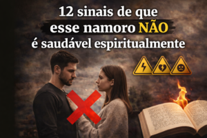 12 sinais de que esse namoro NÃO é saudável espiritualmente
