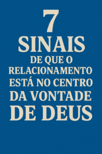 7 Sinais de que o Relacionamento Está no Centro da Vontade de Deus