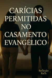 Carícias Permitidas no Casamento Evangélico: O Que a Bíblia Realmente Ensina