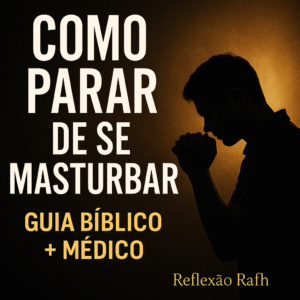 Como Parar de se Masturbar: Guia Completo Bíblico, Médico e Emocional (2025)