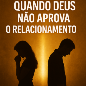 Como Saber se Deus Não Aprova um Relacionamento? (Guia Completo Segundo a Bíblia)