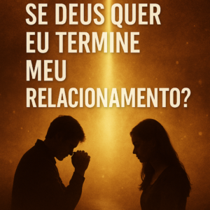 Como Saber se Deus Quer que Eu Termine Meu Relacionamento?