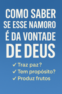 Como Saber se Esse Namoro É da Vontade de Deus? (Guia Completo)