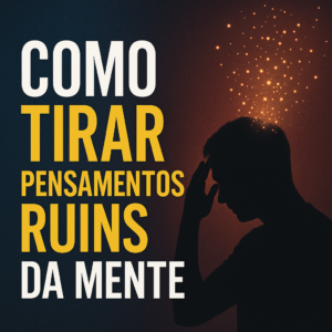 Como Tirar Pensamentos Ruins da Mente