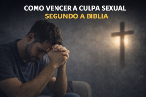 Como vencer a culpa sexual segundo a Bíblia