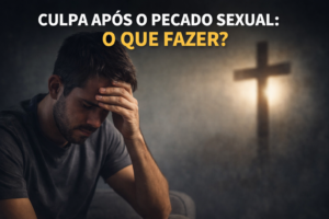 Culpa após o pecado sexual: o que fazer?