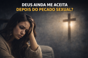 Deus ainda me aceita depois do pecado sexual?