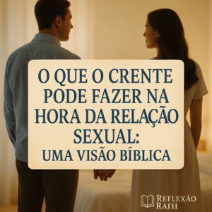 O Que o Crente Pode Fazer na Hora da Relação Sexual: Uma Visão Bíblica