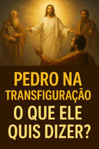 Pedro na Transfiguração – O Que Ele Quis Dizer? Significado, Contexto e Lições Espirituais