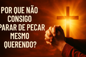 Por Que Não Consigo Parar de Pecar Mesmo Querendo? (Uma Explicação Bíblica e Honesta)