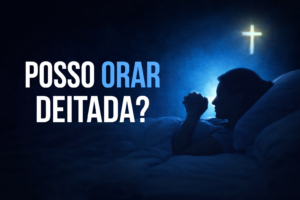 Posso orar deitada