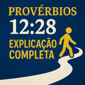 Provérbios 12:28 – Explicação Completa, Significado e Aplicação para a Vida Cristã