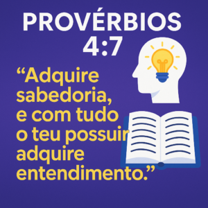 Provérbios 4:7 Explicação — “Adquire Sabedoria, e com Tudo o Teu Possuir Adquire Entendimento”