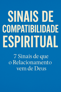 Sinais de Compatibilidade Espiritual: Como Saber se Duas Pessoas Foram Alinhadas por Deus