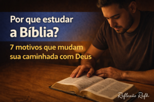Por que estudar a Bíblia? 7 motivos que mudam sua caminhada com Deus